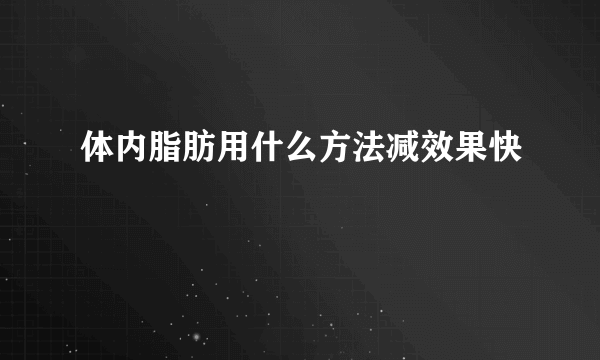 体内脂肪用什么方法减效果快