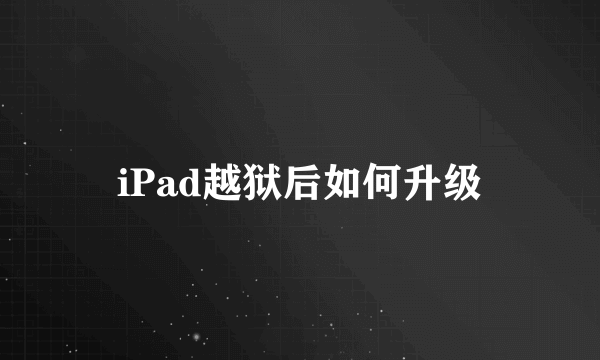 iPad越狱后如何升级