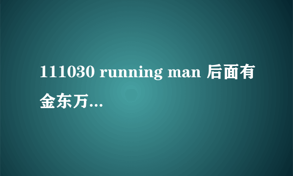 111030 running man 后面有金东万在跑步机上的那个是什么节目 谁知道？