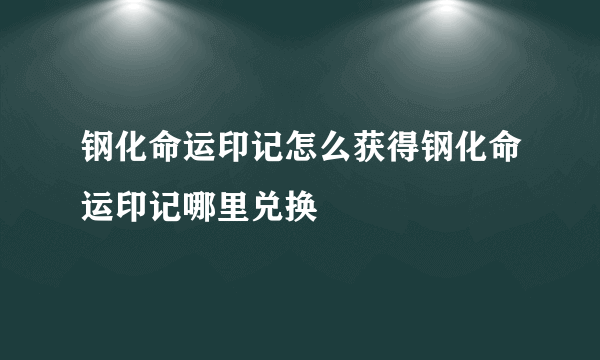 钢化命运印记怎么获得钢化命运印记哪里兑换