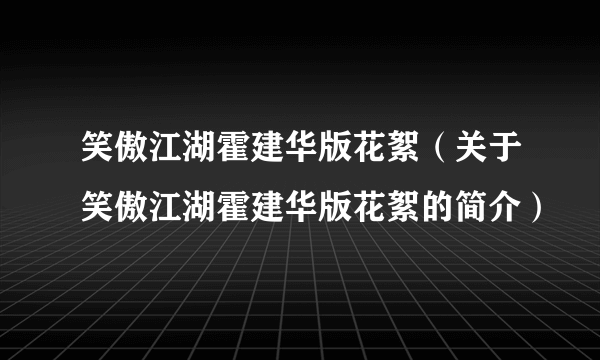 笑傲江湖霍建华版花絮（关于笑傲江湖霍建华版花絮的简介）