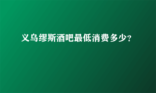 义乌缪斯酒吧最低消费多少？