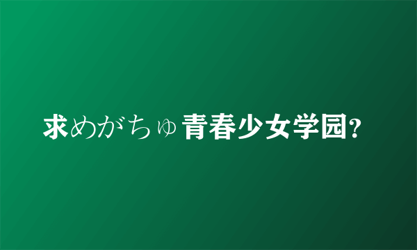 求めがちゅ青春少女学园？