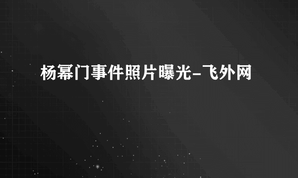 杨幂门事件照片曝光-飞外网