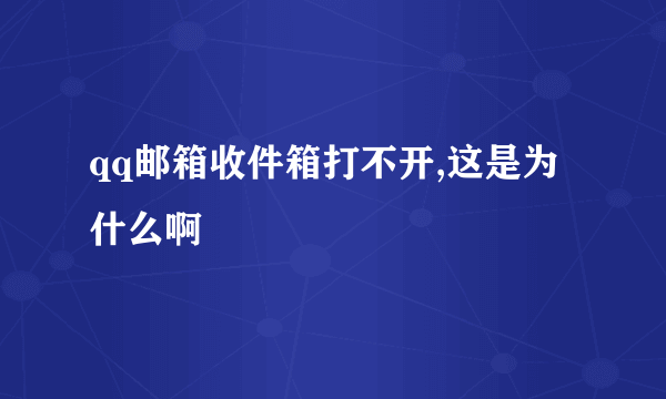 qq邮箱收件箱打不开,这是为什么啊