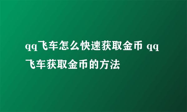 qq飞车怎么快速获取金币 qq飞车获取金币的方法