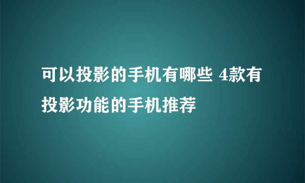 可以投影的手机有哪些 4款有投影功能的手机推荐