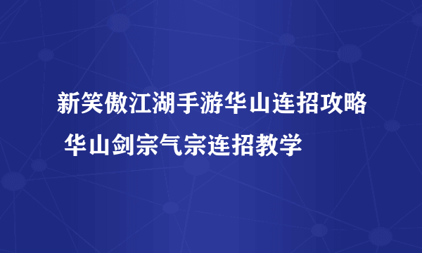 新笑傲江湖手游华山连招攻略 华山剑宗气宗连招教学