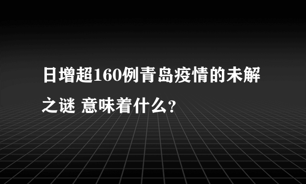 日增超160例青岛疫情的未解之谜 意味着什么？