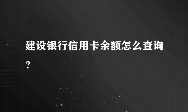 建设银行信用卡余额怎么查询？