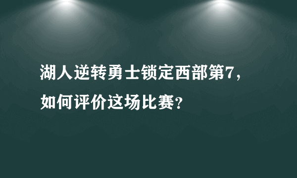 湖人逆转勇士锁定西部第7，如何评价这场比赛？