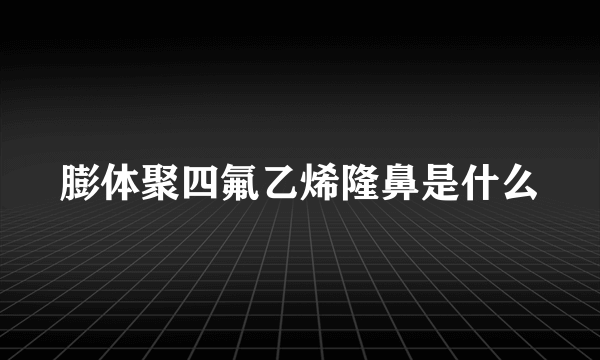 膨体聚四氟乙烯隆鼻是什么