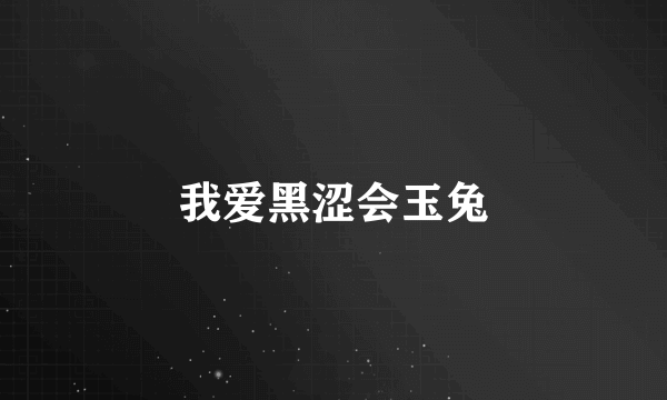 我爱黑涩会玉兔