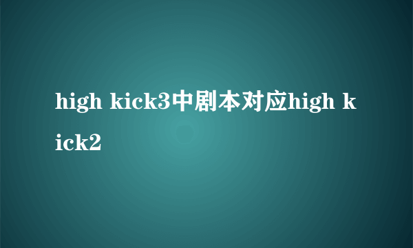 high kick3中剧本对应high kick2