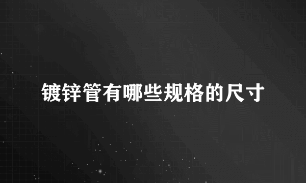 镀锌管有哪些规格的尺寸