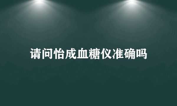 请问怡成血糖仪准确吗