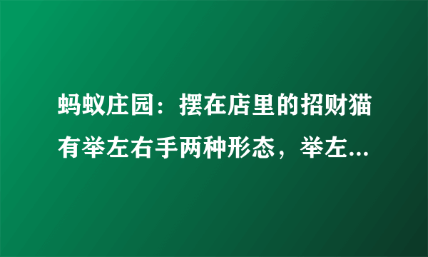 蚂蚁庄园：摆在店里的招财猫有举左右手两种形态，举左手表示?