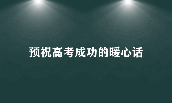 预祝高考成功的暖心话