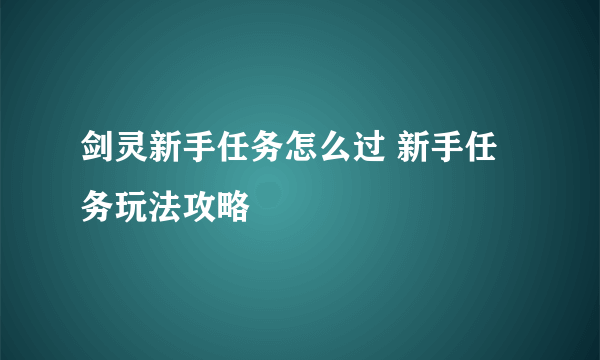 剑灵新手任务怎么过 新手任务玩法攻略