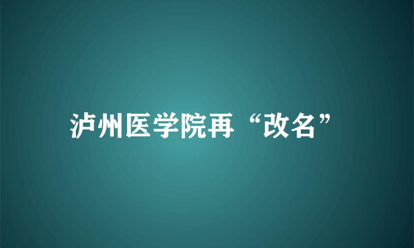 泸州医学院再“改名”