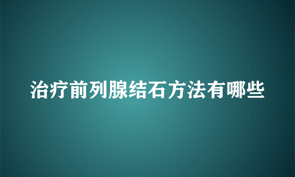 治疗前列腺结石方法有哪些