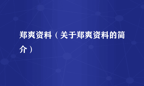 郑爽资料（关于郑爽资料的简介）