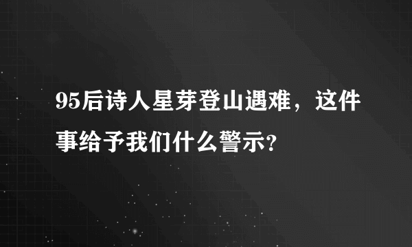 95后诗人星芽登山遇难，这件事给予我们什么警示？