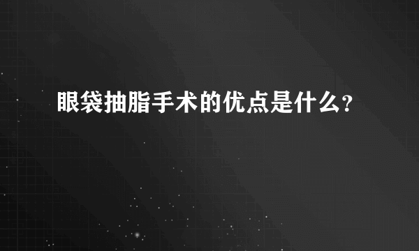 眼袋抽脂手术的优点是什么？