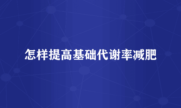 怎样提高基础代谢率减肥