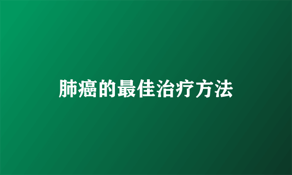 肺癌的最佳治疗方法