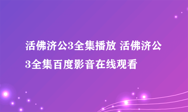 活佛济公3全集播放 活佛济公3全集百度影音在线观看