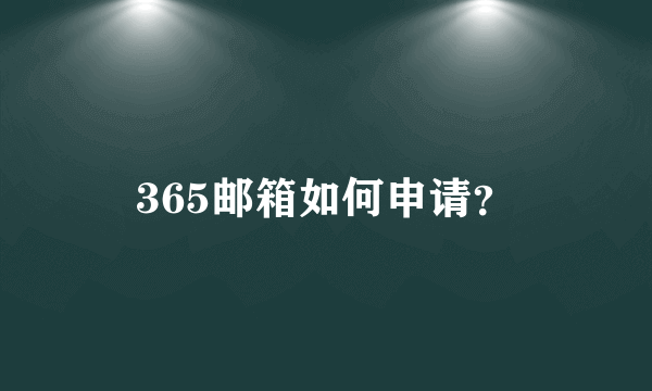 365邮箱如何申请？