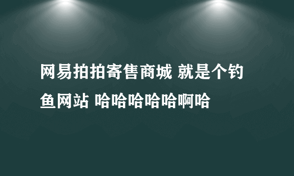 网易拍拍寄售商城 就是个钓鱼网站 哈哈哈哈哈啊哈