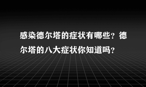 感染德尔塔的症状有哪些？德尔塔的八大症状你知道吗？