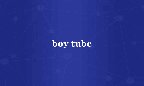 boy tube