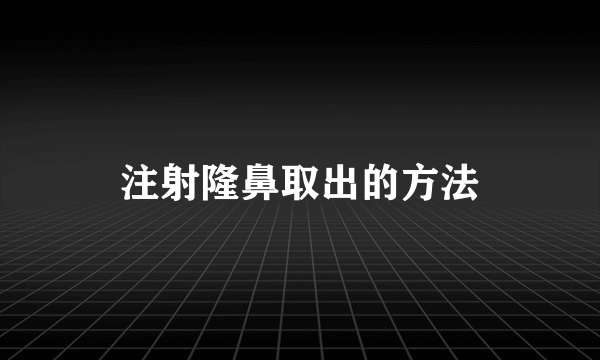 注射隆鼻取出的方法