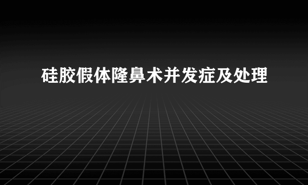 硅胶假体隆鼻术并发症及处理