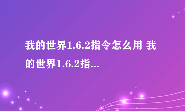 我的世界1.6.2指令怎么用 我的世界1.6.2指令怎么用