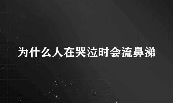 为什么人在哭泣时会流鼻涕