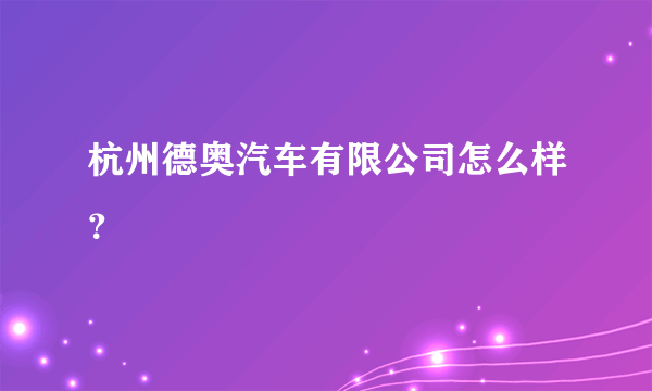 杭州德奥汽车有限公司怎么样？