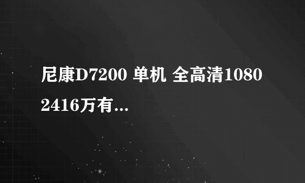 尼康D7200 单机 全高清1080 2416万有效像素  天猫4399元