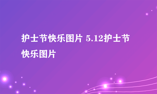 护士节快乐图片 5.12护士节快乐图片