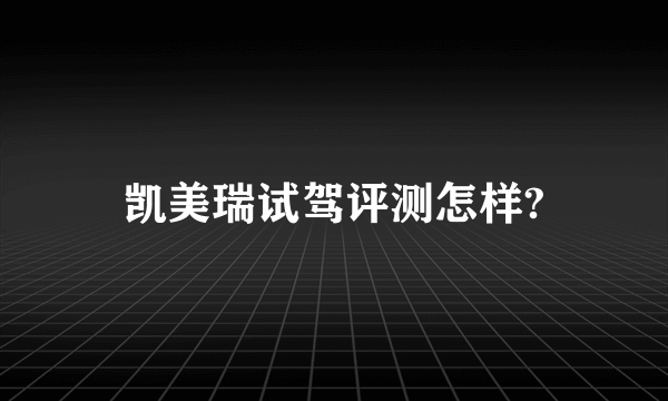 凯美瑞试驾评测怎样?