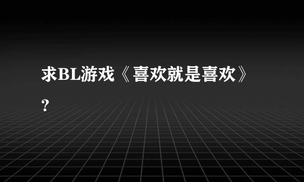 求BL游戏《喜欢就是喜欢》？