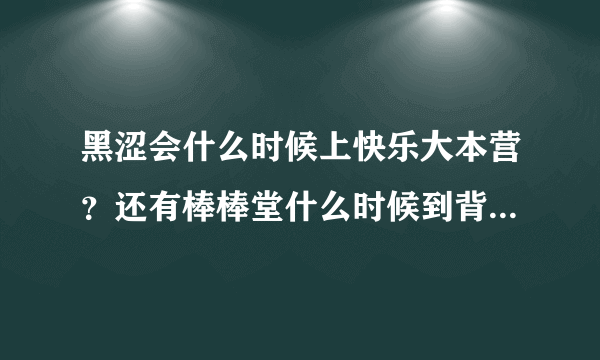 黑涩会什么时候上快乐大本营？还有棒棒堂什么时候到背后的故事？