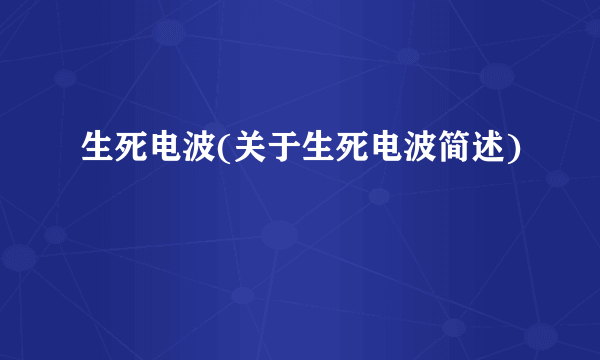 生死电波(关于生死电波简述)