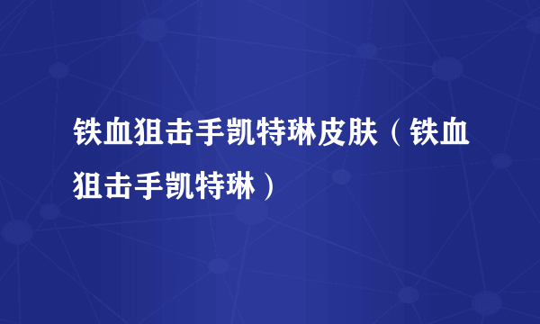 铁血狙击手凯特琳皮肤（铁血狙击手凯特琳）