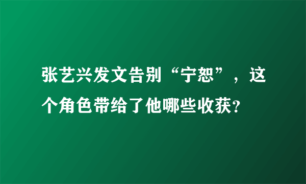 张艺兴发文告别“宁恕”，这个角色带给了他哪些收获？