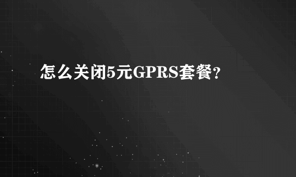 怎么关闭5元GPRS套餐？