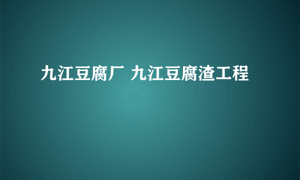 九江豆腐厂 九江豆腐渣工程